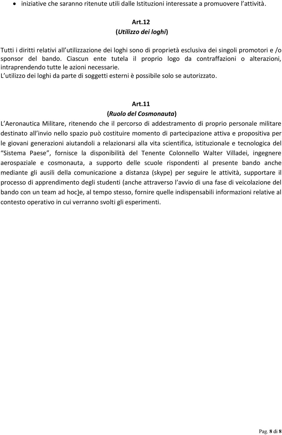 Ciascun ente tutela il proprio logo da contraffazioni o alterazioni, intraprendendo tutte le azioni necessarie. L utilizzo dei loghi da parte di soggetti esterni è possibile solo se autorizzato. Art.