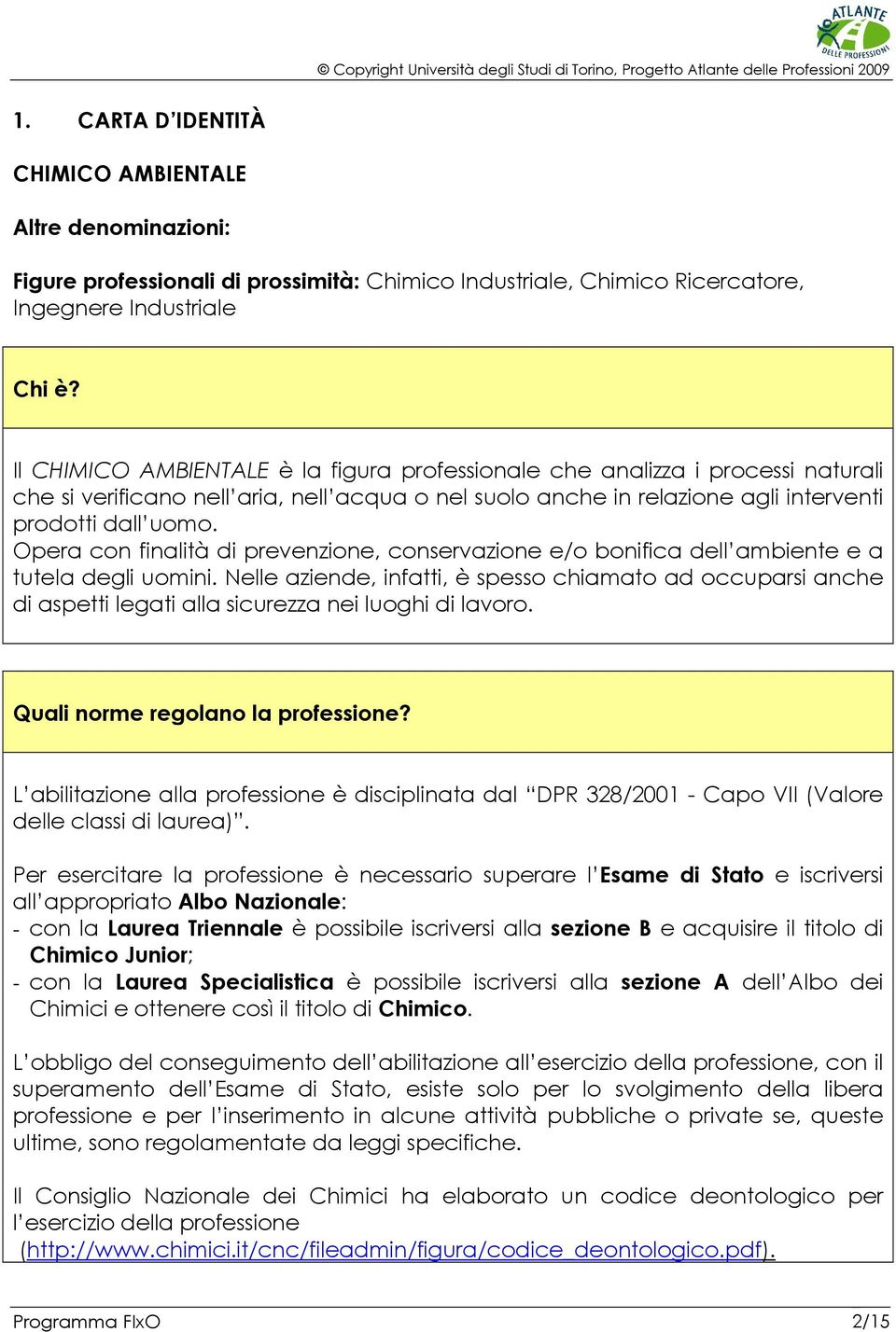 Opera con finalità di prevenzione, conservazione e/o bonifica dell ambiente e a tutela degli uomini.