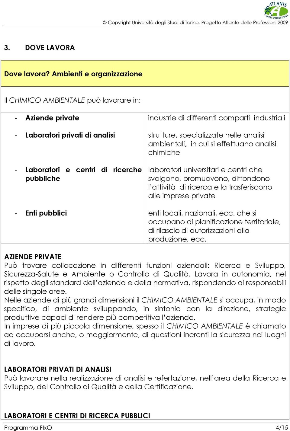 comparti industriali strutture, specializzate nelle analisi ambientali, in cui si effettuano analisi chimiche laboratori universitari e centri che svolgono, promuovono, diffondono l attività di