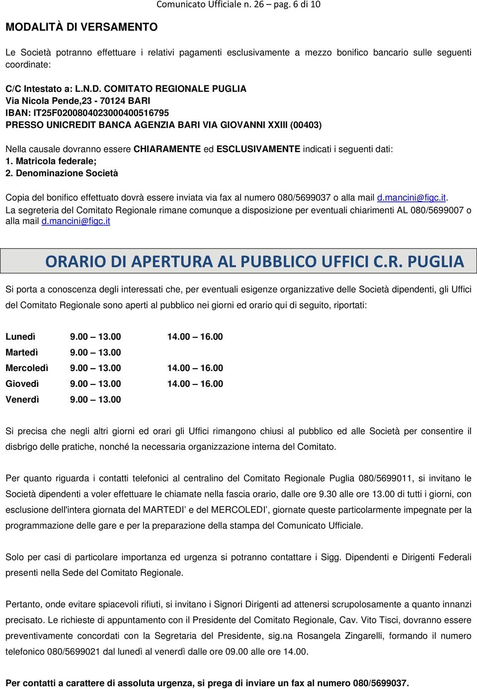 COMITATO REGIONALE PUGLIA Via Nicola Pende,23-70124 BARI IBAN: IT25F0200804023000400516795 PRESSO UNICREDIT BANCA AGENZIA BARI VIA GIOVANNI XXIII (00403) Nella causale dovranno essere CHIARAMENTE ed