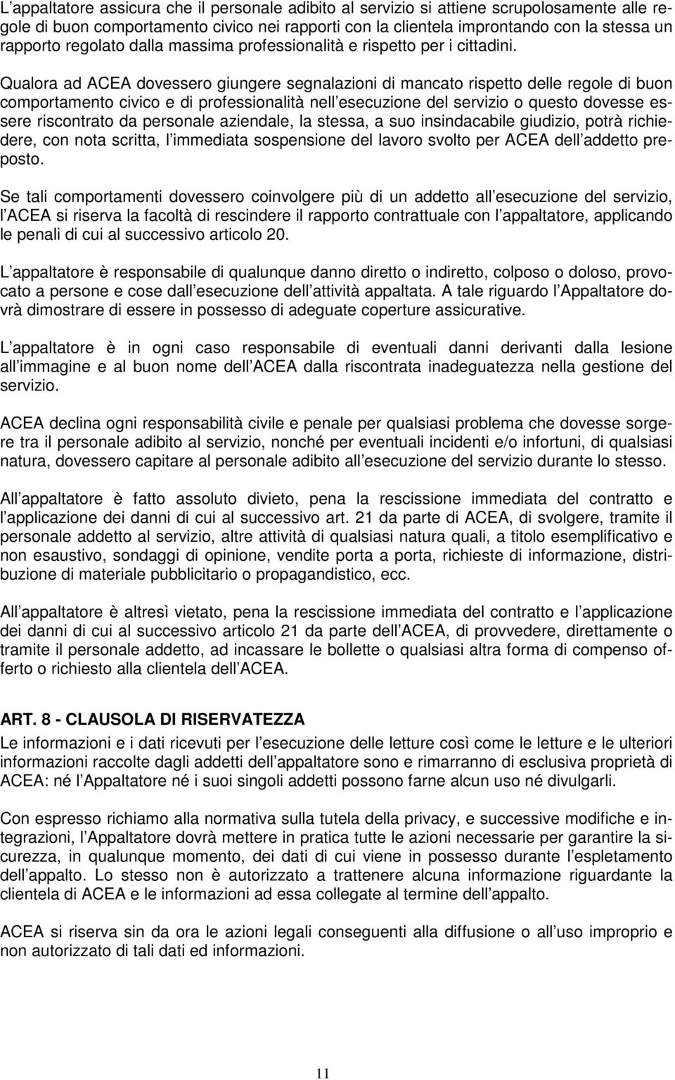 Qualora ad ACEA dovessero giungere segnalazioni di mancato rispetto delle regole di buon comportamento civico e di professionalità nell esecuzione del servizio o questo dovesse essere riscontrato da