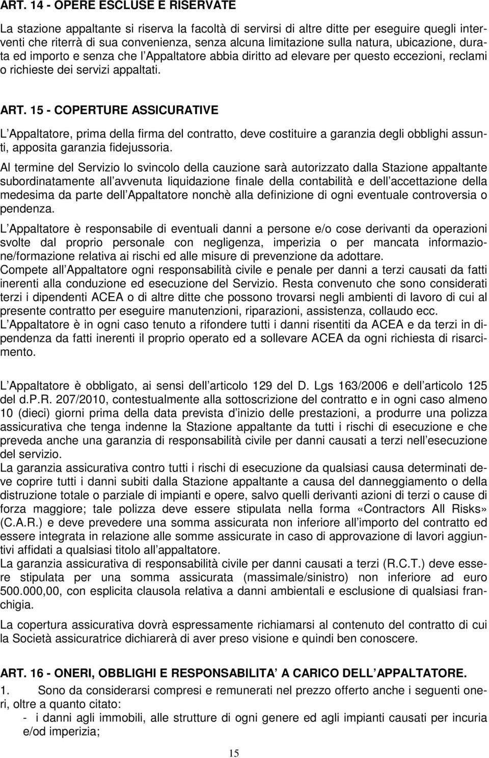 15 - COPERTURE ASSICURATIVE L Appaltatore, prima della firma del contratto, deve costituire a garanzia degli obblighi assunti, apposita garanzia fidejussoria.