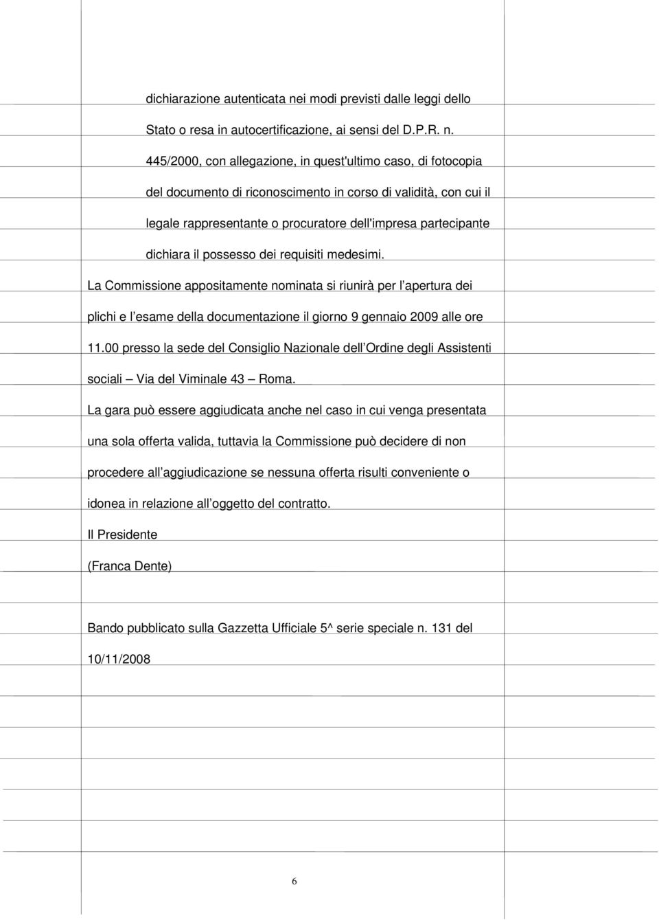 445/2000, con allegazione, in quest'ultimo caso, di fotocopia del documento di riconoscimento in corso di validità, con cui il legale rappresentante o procuratore dell'impresa partecipante dichiara