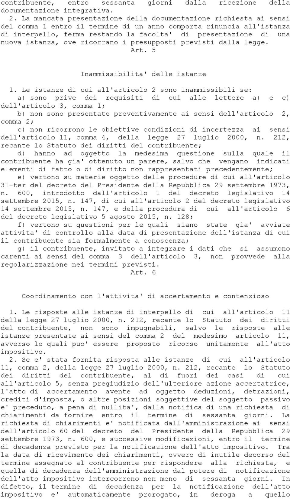 una nuova istanza, ove ricorrano i presupposti previsti dalla legge. Art. 5 Inammissibilita' delle istanze 1.