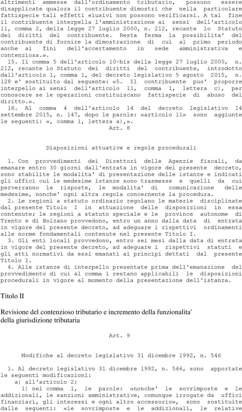 Resta ferma la possibilita' del contribuente di fornire la dimostrazione di cui al primo periodo anche ai fini dell'accertamento in sede amministrativa e contenziosa.». 15.