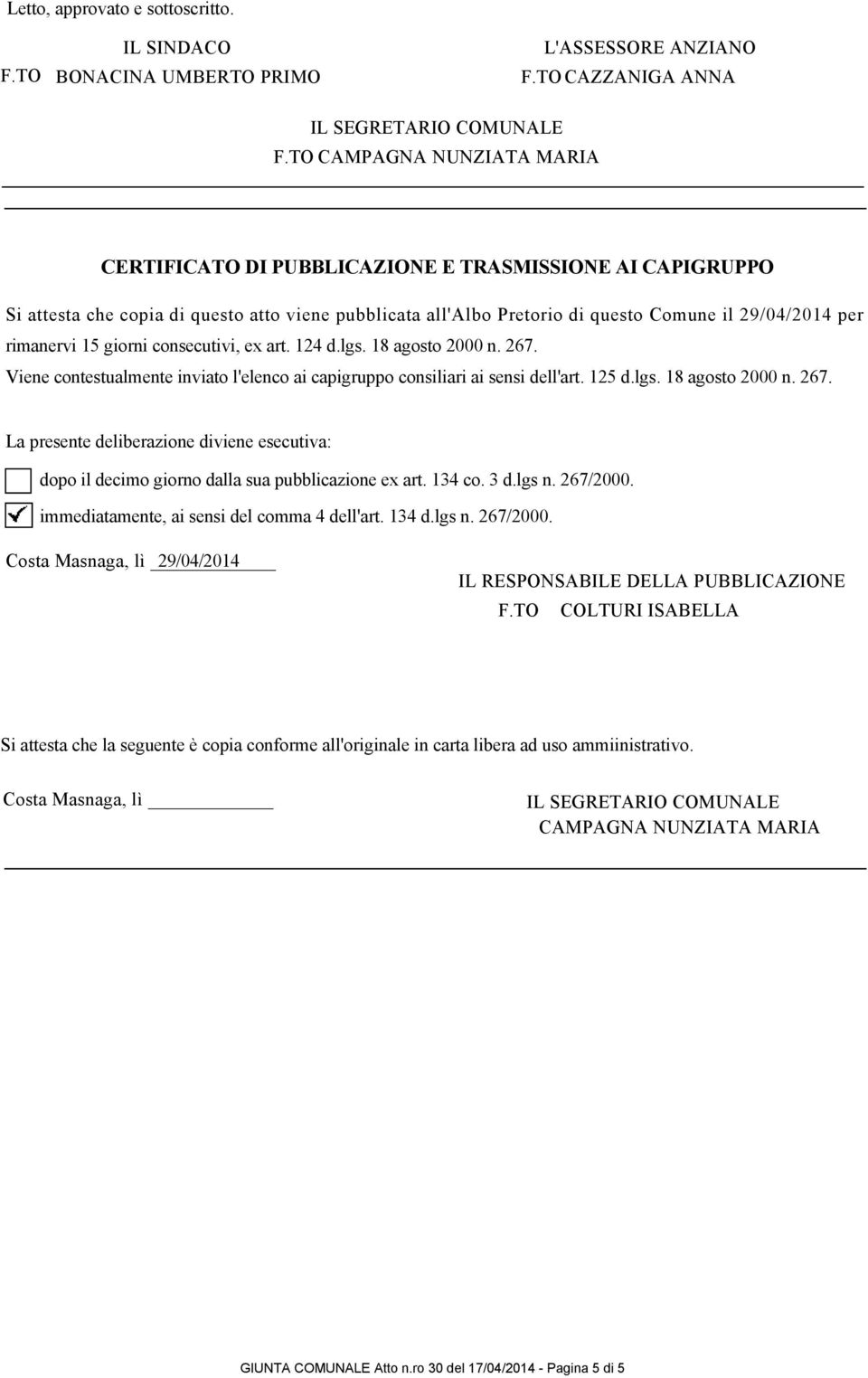 giorni consecutivi, ex art. 124 d.lgs. 18 agosto 2000 n. 267. Viene contestualmente inviato l'elenco ai capigruppo consiliari ai sensi dell'art. 125 d.lgs. 18 agosto 2000 n. 267. La presente deliberazione diviene esecutiva: dopo il decimo giorno dalla sua pubblicazione ex art.