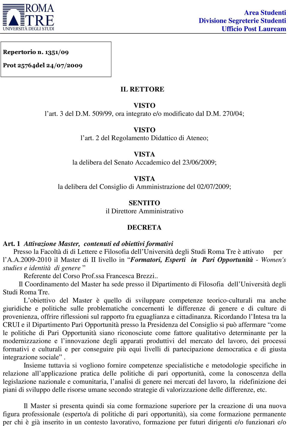 DECRETA Art. 1 Attivazione Master, contenuti ed obiettivi formativi Presso la Facoltà di di Lettere e Filosofia dell Università degli Studi Roma Tre è attivato per l A.A.2009-2010 il Master di II livello in Formatori, Esperti in Pari Opportunità - Women's studies e identità di genere Referente del Corso Prof.