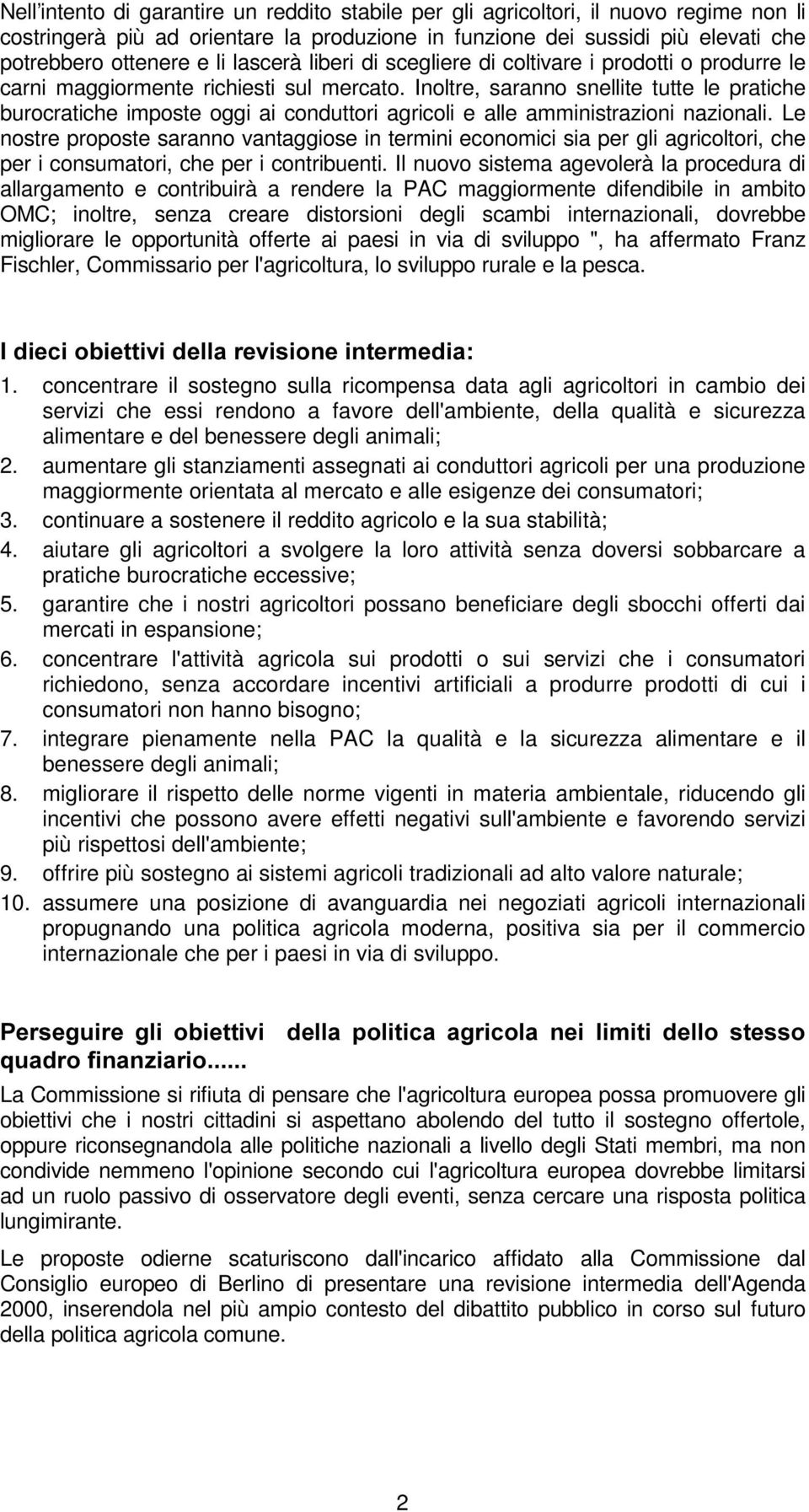 Inoltre, saranno snellite tutte le pratiche burocratiche imposte oggi ai conduttori agricoli e alle amministrazioni nazionali.