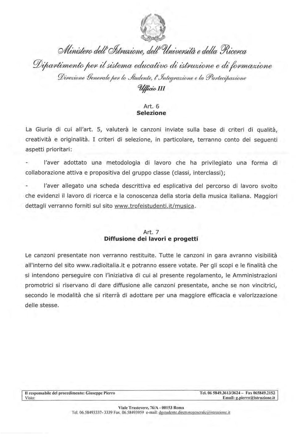 I criteri di selezione, in particolare, terranno conto dei seguenti aspetti prioritari: l'aver adottato una metodologia di lavoro che ha privilegiato una forma di collaborazione attiva e propositiva