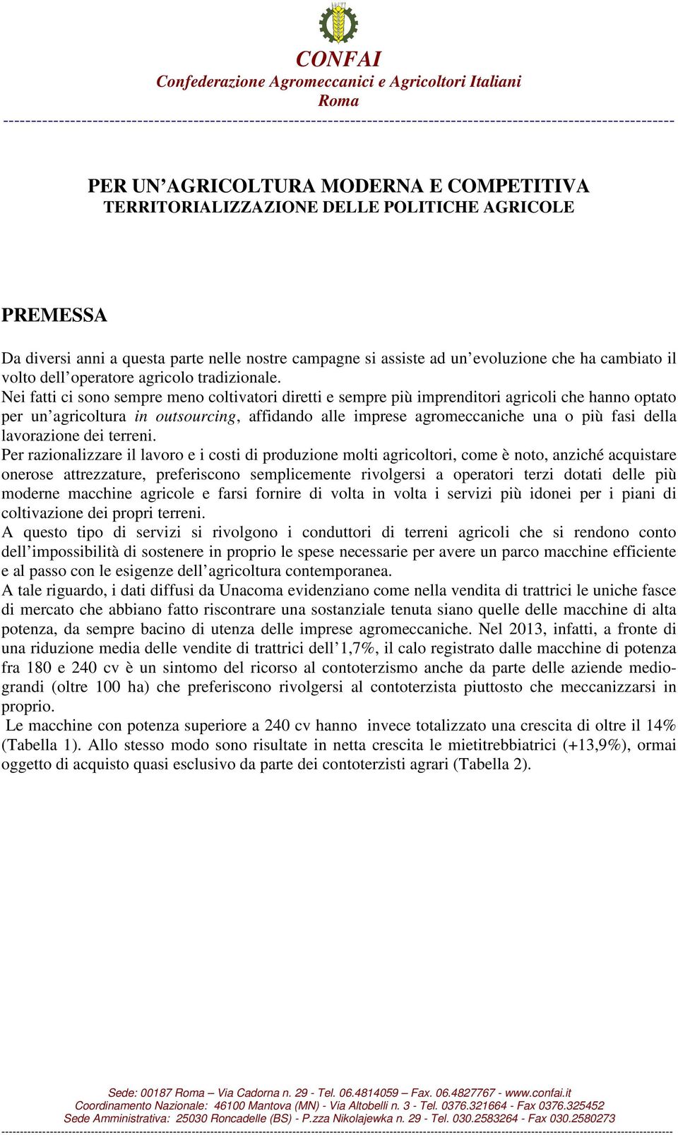 Nei fatti ci sono sempre meno coltivatori diretti e sempre più imprenditori agricoli che hanno optato per un agricoltura in outsourcing, affidando alle imprese agromeccaniche una o più fasi della