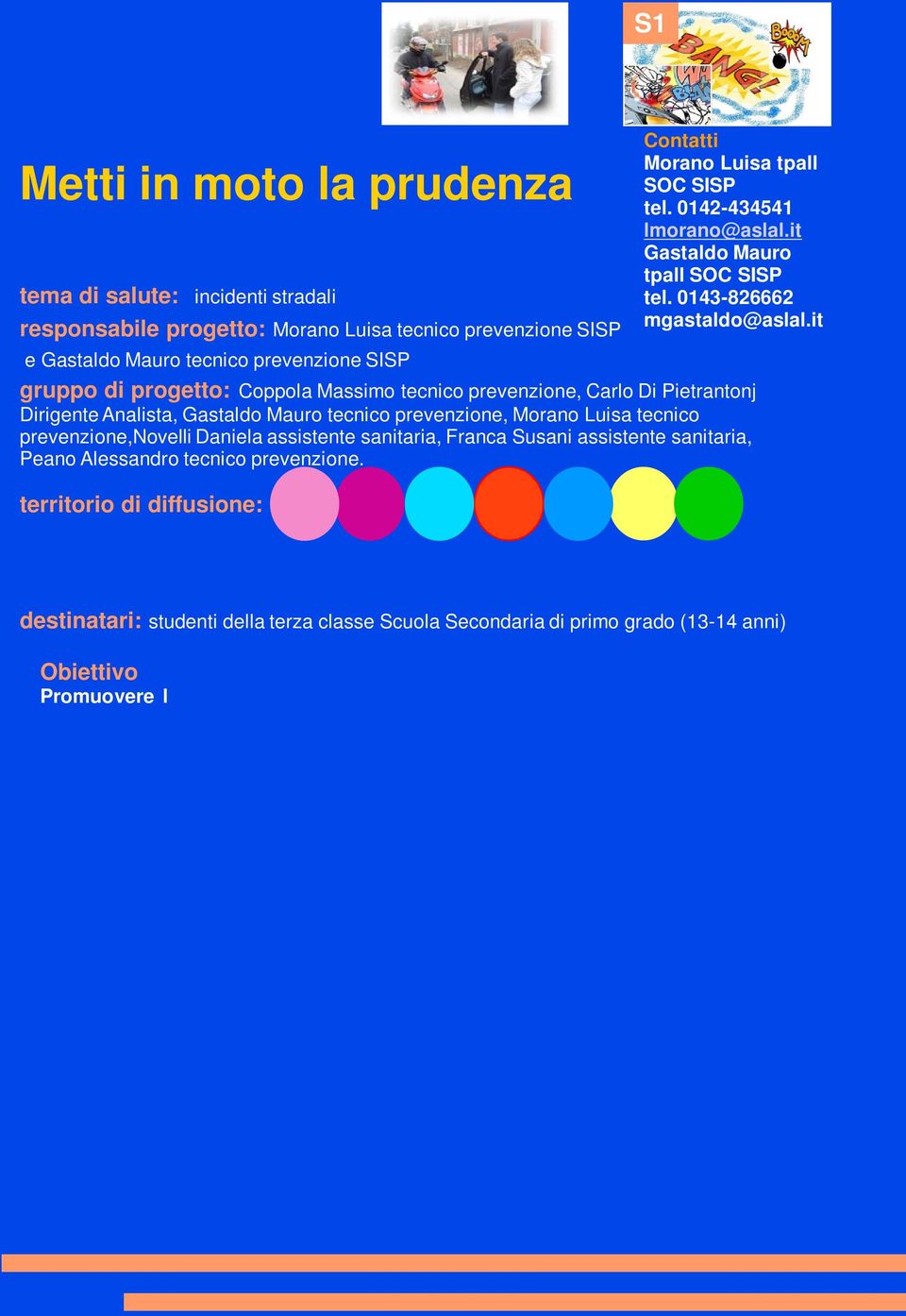 assistente sanitaria, Peano Alessandro tecnico prevenzione. territorio di diffusione: Morano Luisa tpall SOC SISP tel. 0142-434541 lmorano@aslal.it Gastaldo Mauro tpall SOC SISP tel.