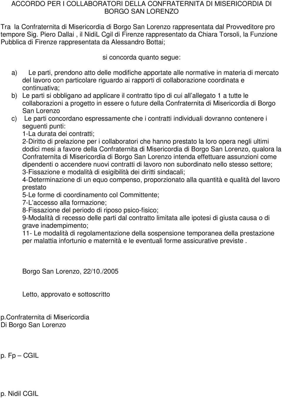 modifiche apportate alle normative in materia di mercato del lavoro con particolare riguardo ai rapporti di collaborazione coordinata e continuativa; b) Le parti si obbligano ad applicare il