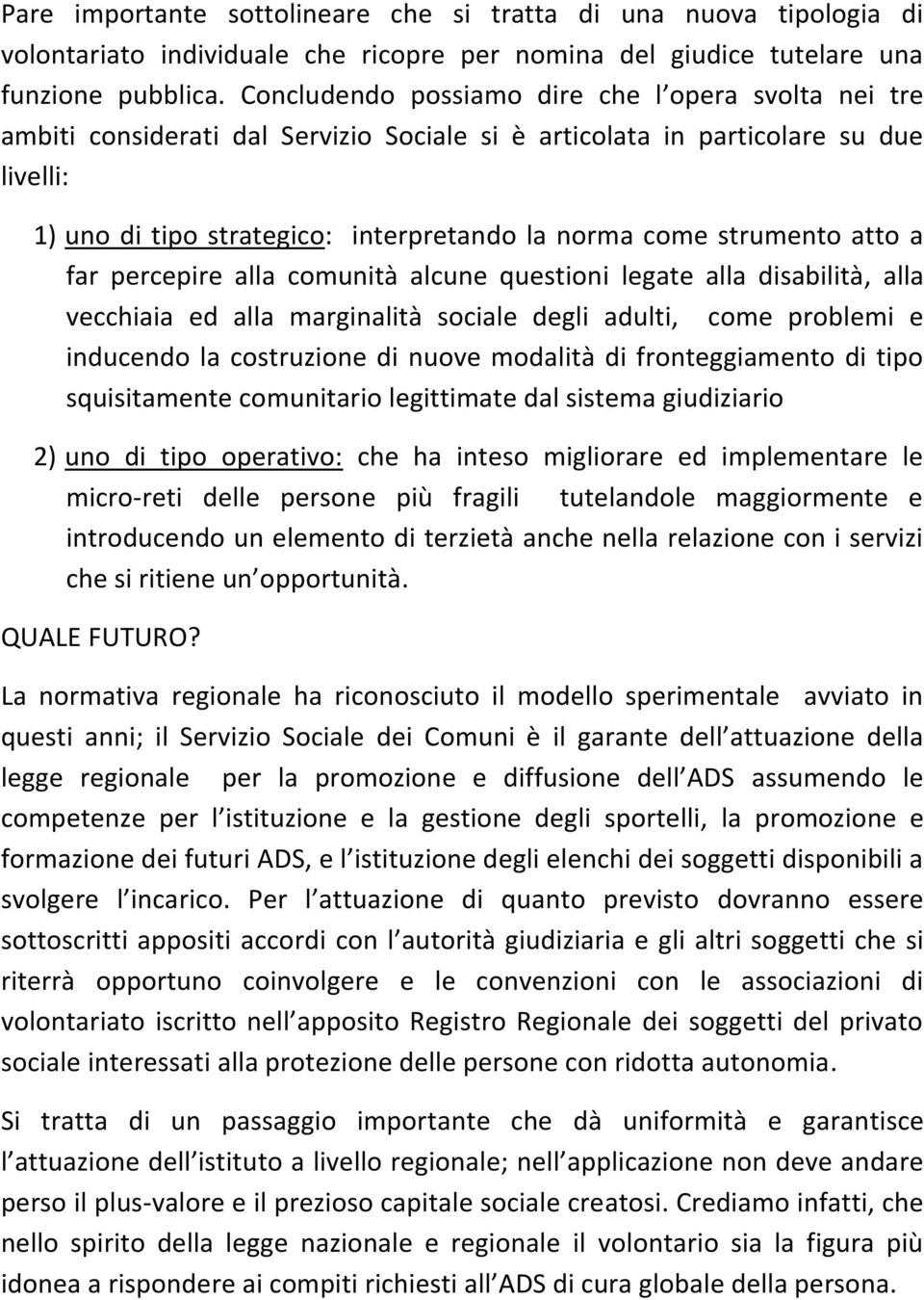 strumento atto a far percepire alla comunità alcune questioni legate alla disabilità, alla vecchiaia ed alla marginalità sociale degli adulti, come problemi e inducendo la costruzione di nuove