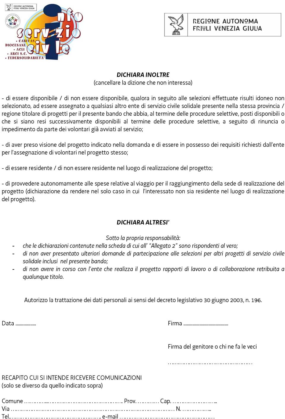 posti disponibili o che si siano resi successivamente disponibili al termine delle procedure selettive, a seguito di rinuncia o impedimento da parte dei volontari già avviati al servizio; - di aver