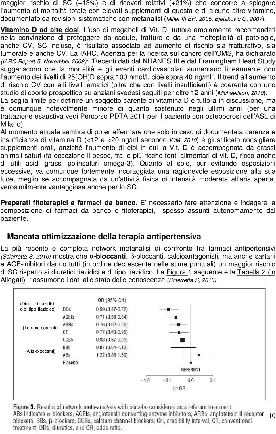 D, tuttora ampiamente raccomandati nella convinzione di proteggere da cadute, fratture e da una molteplicità di patologie, anche CV, SC incluso, è risultato associato ad aumento di rischio sia