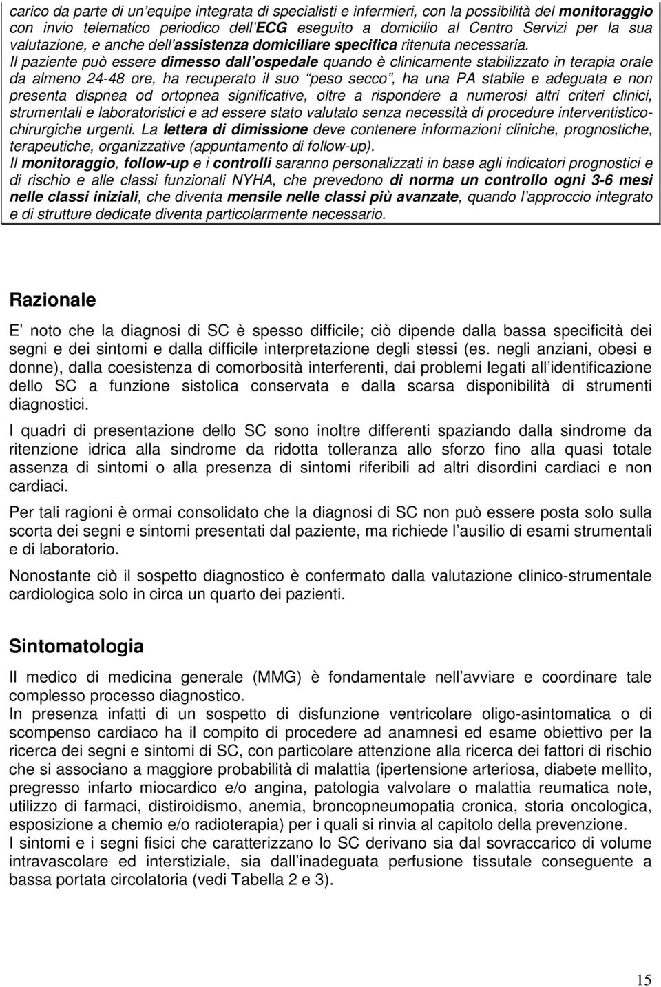 Il paziente può essere dimesso dall ospedale quando è clinicamente stabilizzato in terapia orale da almeno 24-48 ore, ha recuperato il suo peso secco, ha una PA stabile e adeguata e non presenta