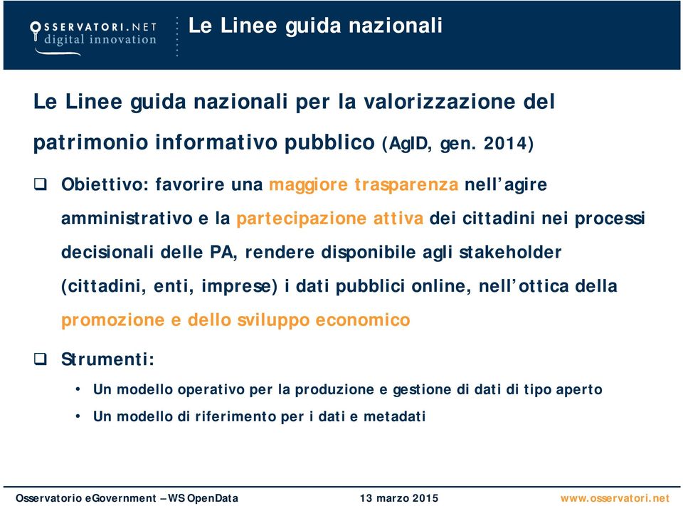 decisionali delle PA, rendere disponibile agli stakeholder (cittadini, enti, imprese) i dati pubblici online, nell ottica della