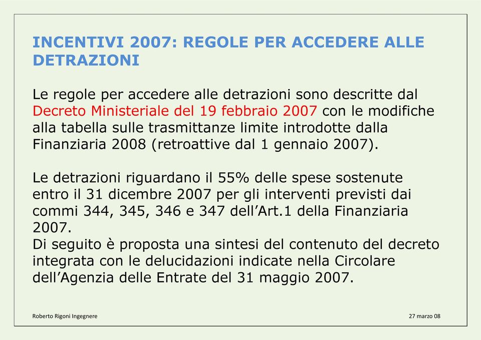 Le detrazioni riguardano il 55% delle spese sostenute entro il 31 dicembre 2007 per gli interventi previsti dai commi 344, 345, 346 e 347 dell Art.