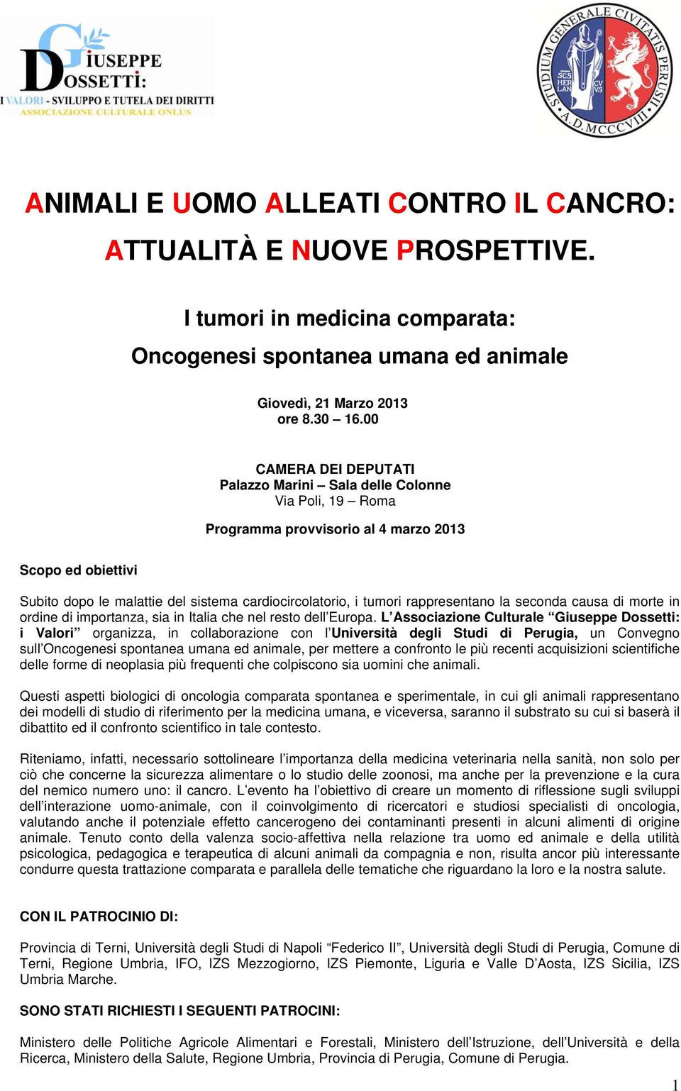 rappresentano la seconda causa di morte in ordine di importanza, sia in Italia che nel resto dell Europa.