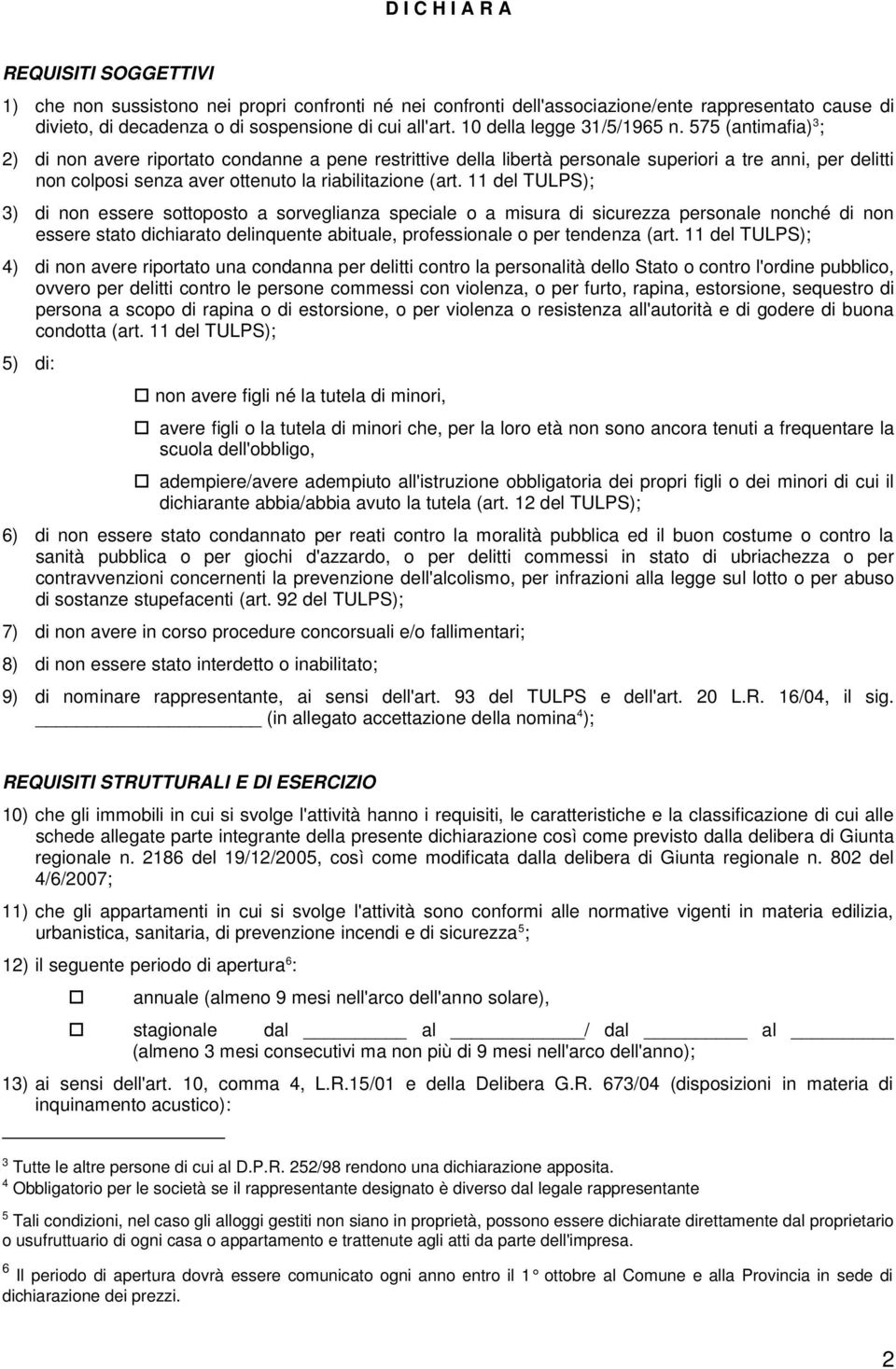 575 (antimafia) 3 ; 2) di non avere riportato condanne a pene restrittive della libertà personale superiori a tre anni, per delitti non colposi senza aver ottenuto la riabilitazione (art.