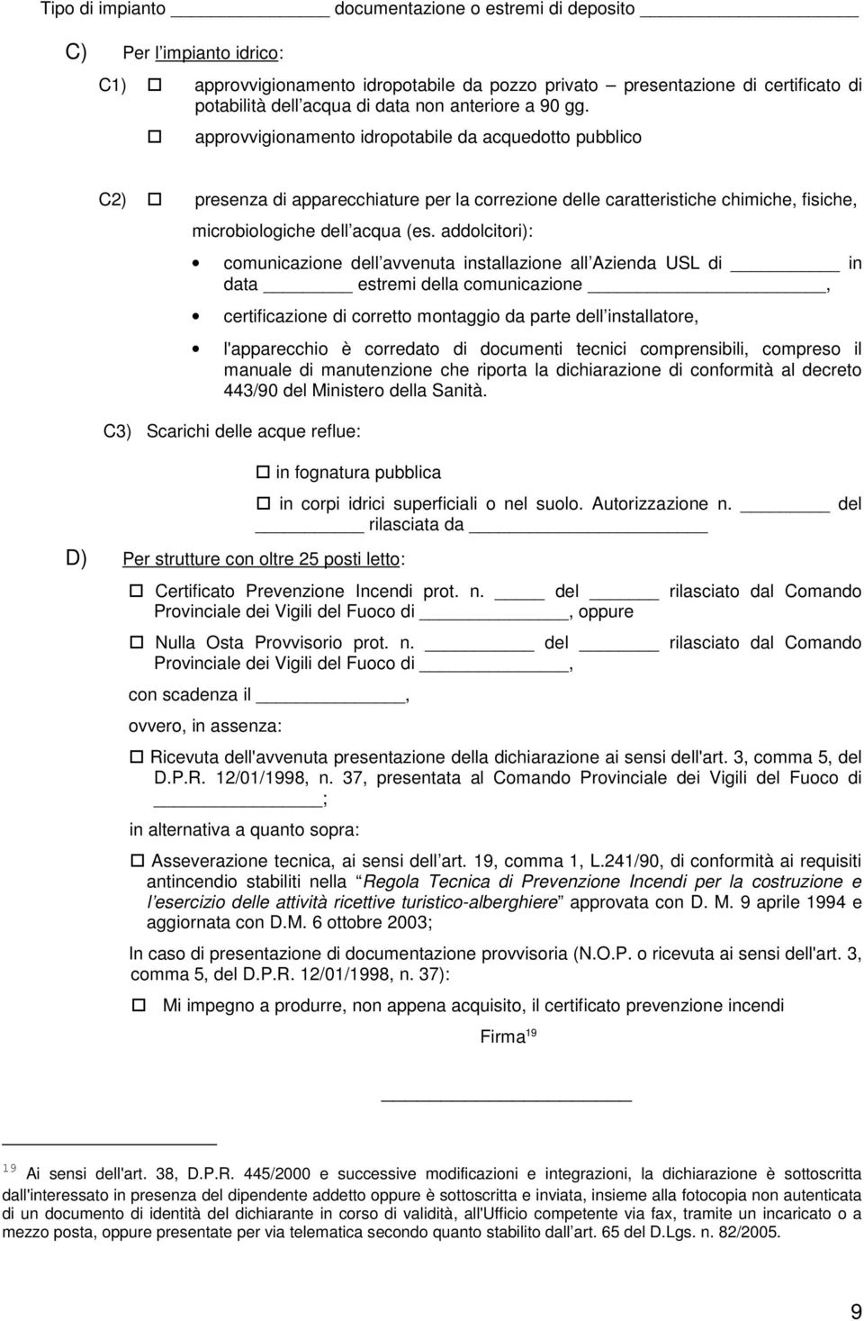 addolcitori): comunicazione dell avvenuta installazione all Azienda USL di in data estremi della comunicazione, certificazione di corretto montaggio da parte dell installatore, l'apparecchio è