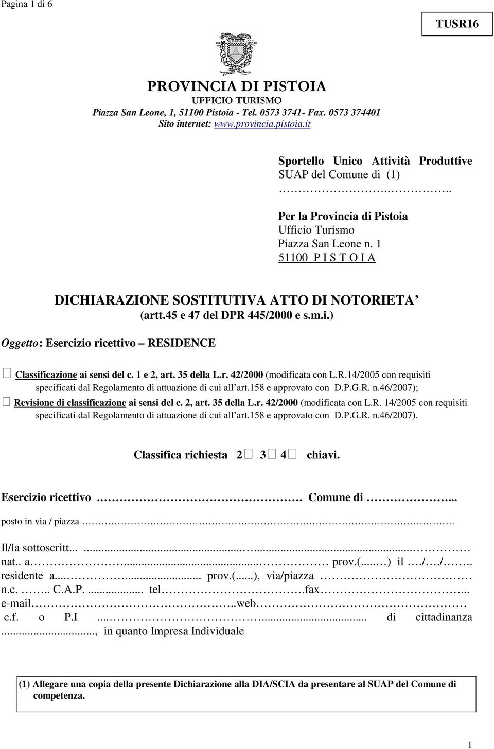 1 51100 P I S T O I A DICHIARAZIONE SOSTITUTIVA ATTO DI NOTORIETA (artt.45 e 47 del DPR 445/2000 e s.m.i.) Oggetto: Esercizio ricettivo RESIDENCE Classificazione ai sensi del c. 1 e 2, art.