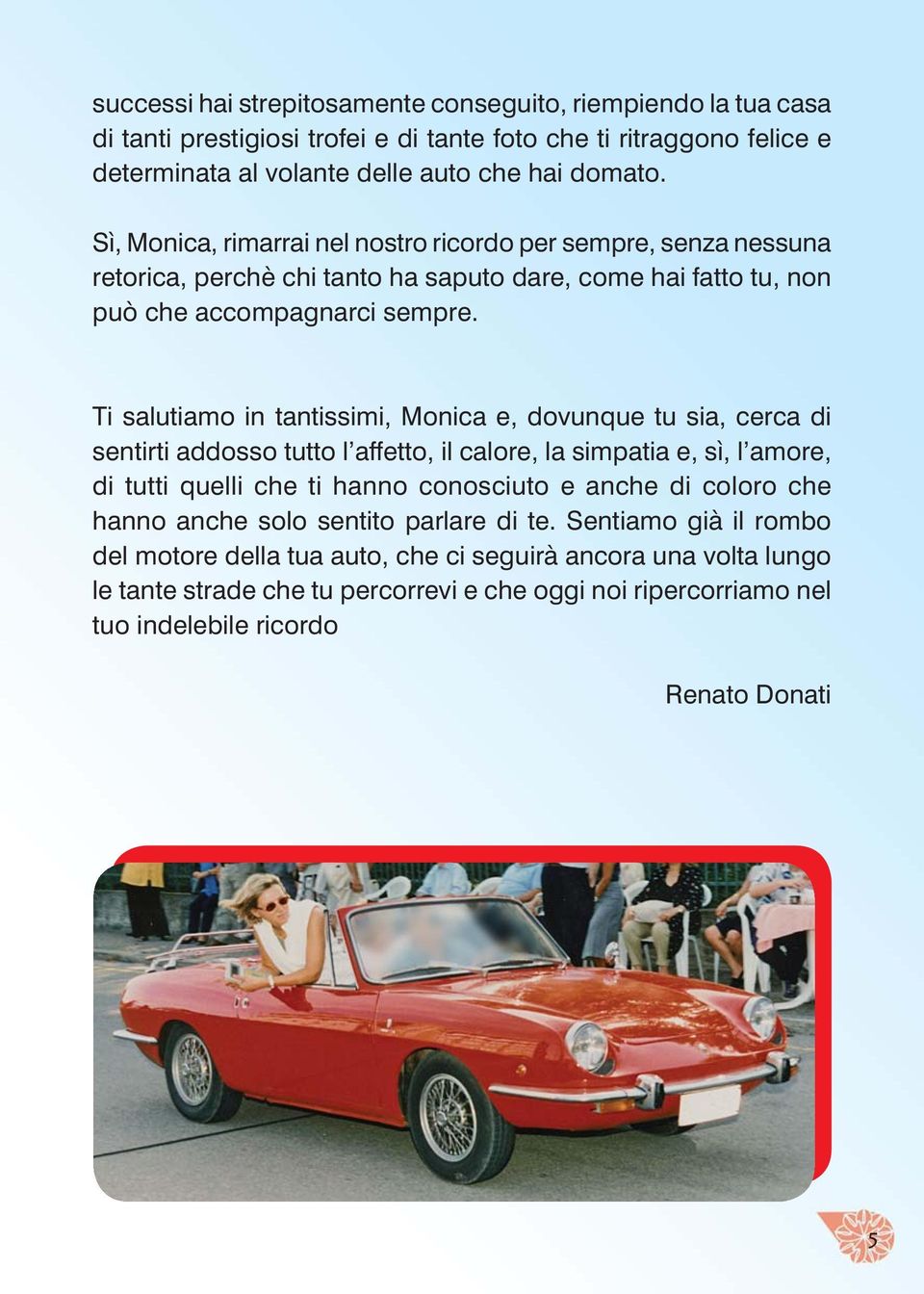 Ti salutiamo in tantissimi, Monica e, dovunque tu sia, cerca di sentirti addosso tutto l affetto, il calore, la simpatia e, sì, l amore, di tutti quelli che ti hanno conosciuto e anche di coloro