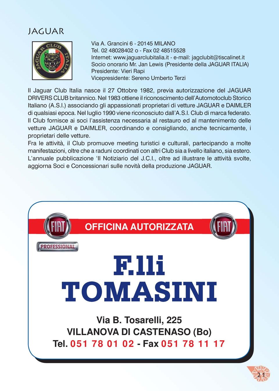 britannico. Nel 1983 ottiene il riconoscimento dell Automotoclub Storico Italiano (A.S.l.) associando gli appassionati proprietari di vetture JAGUAR e DAIMLER di qualsiasi epoca.