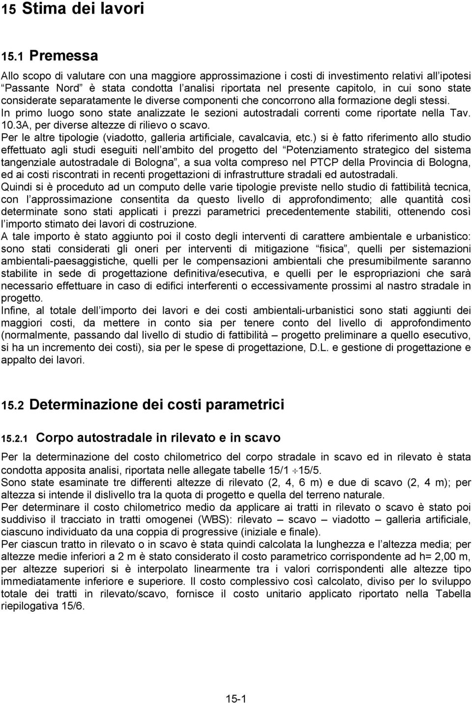 state considerate separatamente le diverse componenti che concorrono alla formazione degli stessi. In primo luogo sono state analizzate le sezioni autostradali correnti come riportate nella Tav. 10.