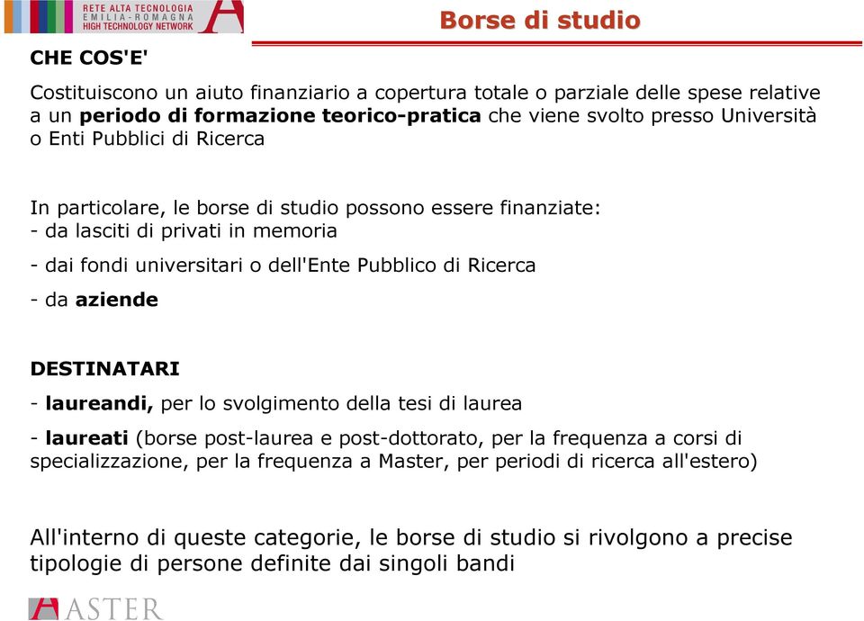 di Ricerca - da aziende DESTINATARI - laureandi, per lo svolgimento della tesi di laurea - laureati (borse post-laurea e post-dottorato, per la frequenza a corsi di