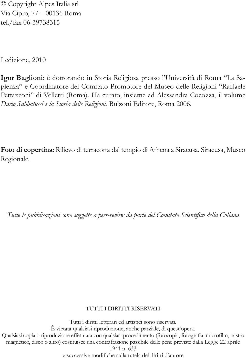 Pettazzoni di Velletri (Roma). Ha curato, insieme ad Alessandra Cocozza, il volume Dario Sabbatucci e la Storia delle Religioni, Bulzoni Editore, Roma 2006.