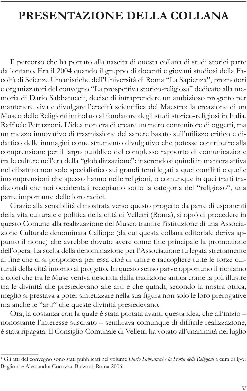 storico-religiosa dedicato alla memoria di Dario Sabbatucci 1, decise di intraprendere un ambizioso progetto per mantenere viva e divulgare l eredità scientifica del Maestro: la creazione di un Museo