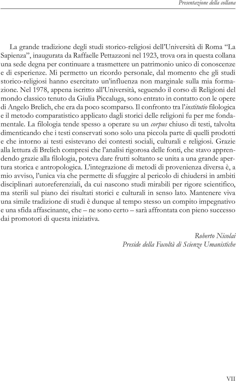 Mi permetto un ricordo personale, dal momento che gli studi storico-religiosi hanno esercitato un influenza non marginale sulla mia formazione.