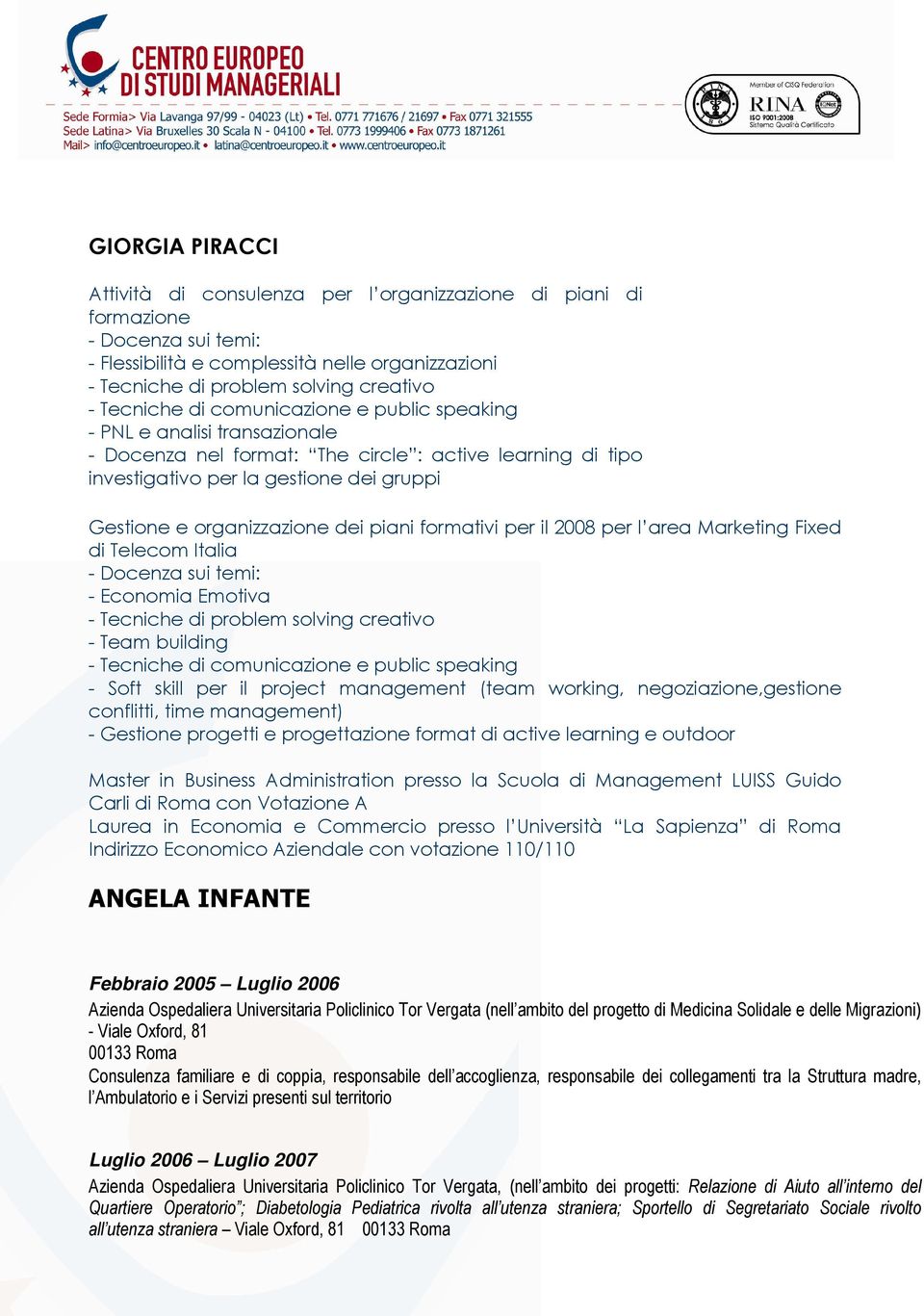 dei piani formativi per il 2008 per l area Marketing Fixed di Telecom Italia - Docenza sui temi: - Economia Emotiva - Tecniche di problem solving creativo - Team building - Tecniche di comunicazione