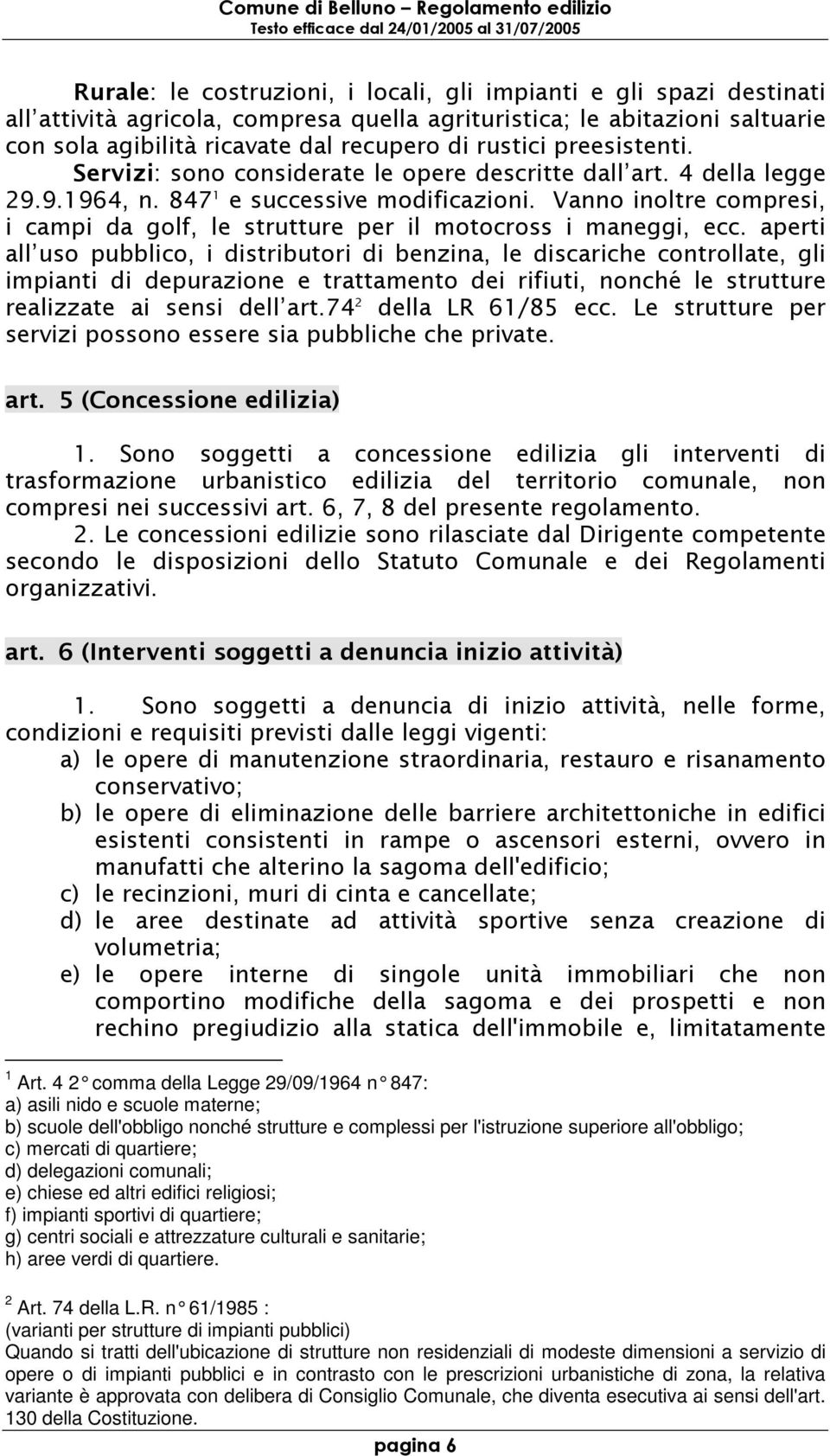 comunali; e chiese ed altri edifici religiosi; f impianti sportivi di quartiere; g centri sociali e attrezzature culturali e sanitarie; h aree verdi di quartiere. 2 Art. 74 della L.R.