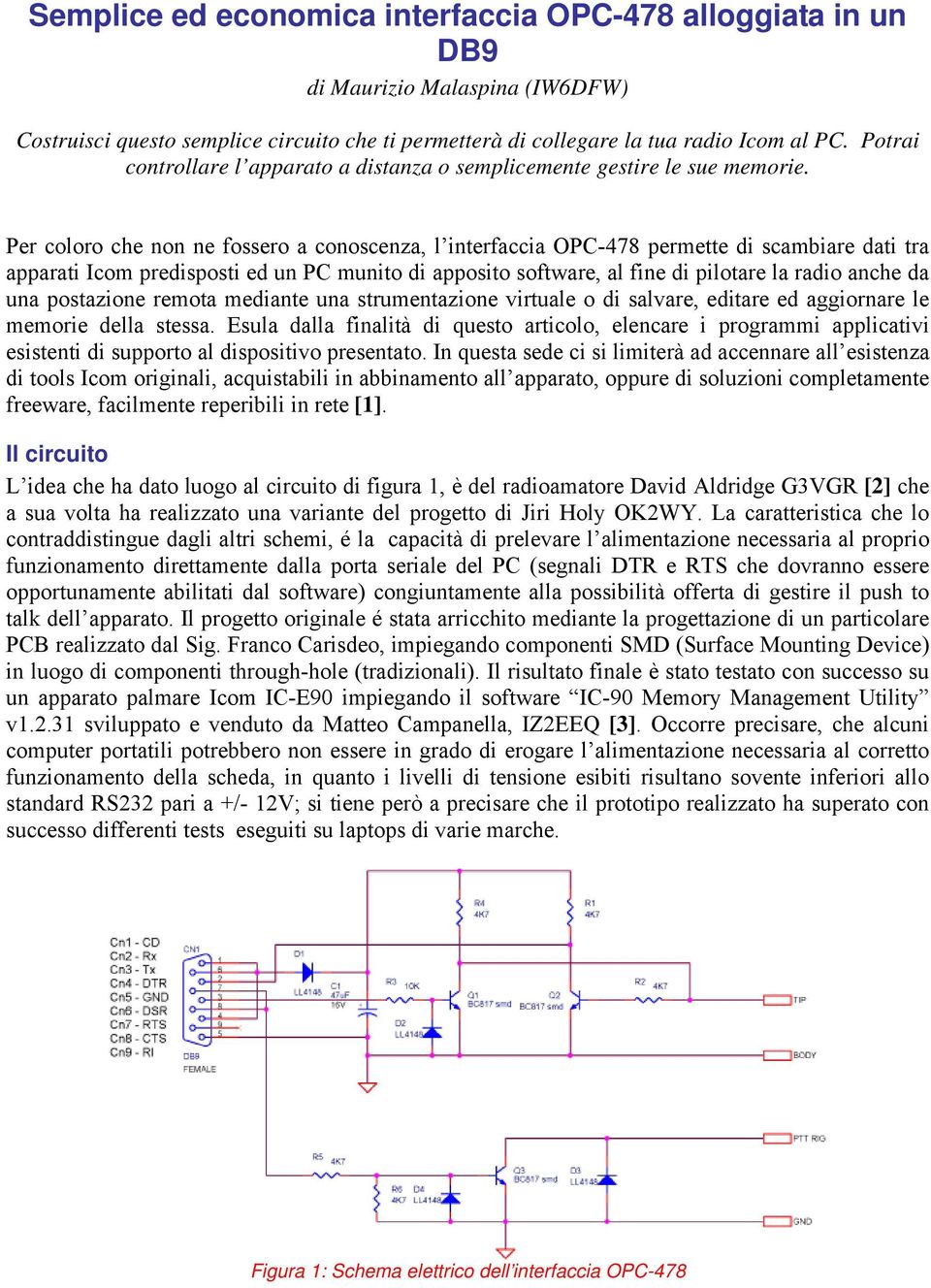 Per coloro che non ne fossero a conoscenza, l interfaccia OPC-478 permette di scambiare dati tra apparati Icom predisposti ed un PC munito di apposito software, al fine di pilotare la radio anche da