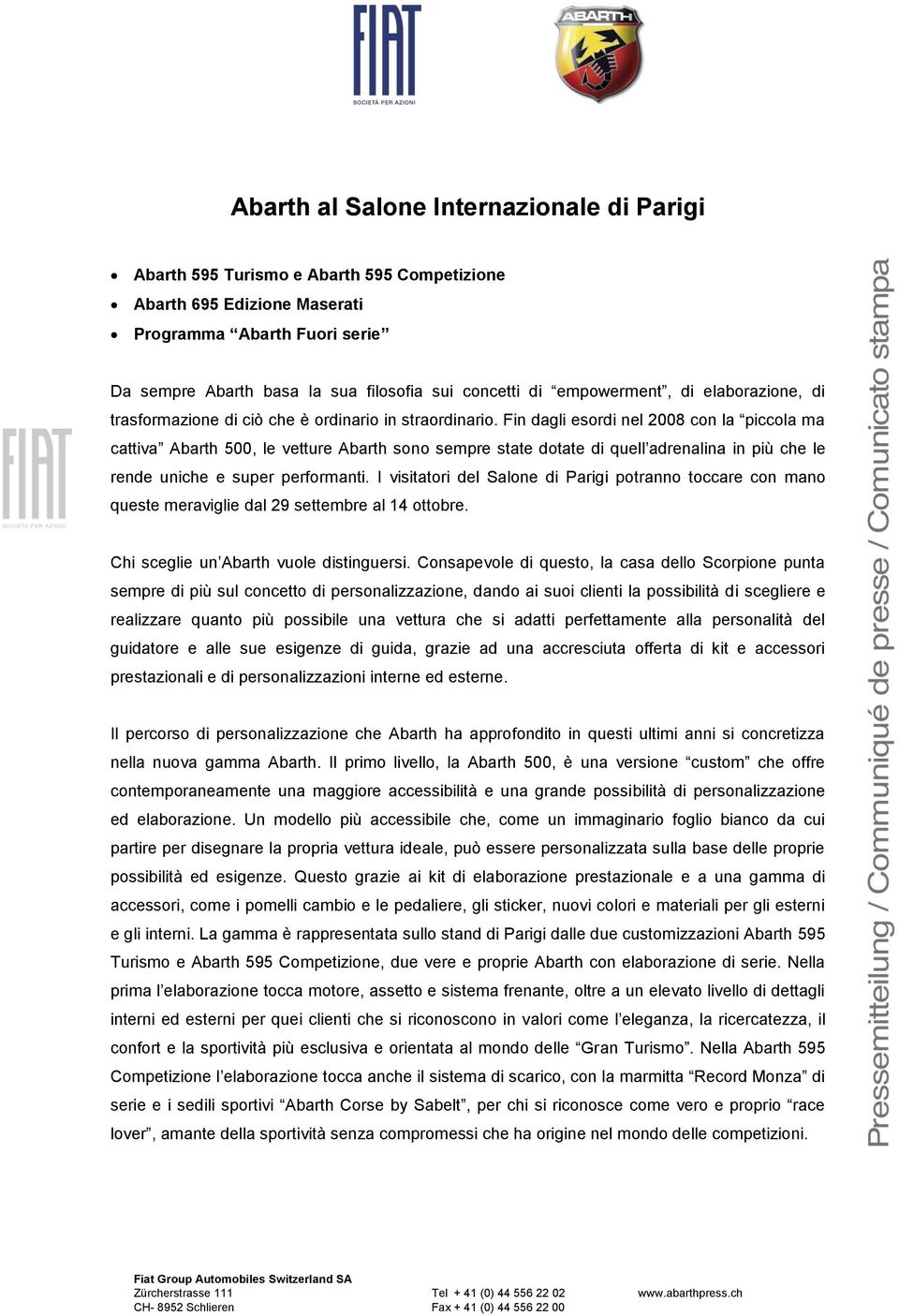 Fin dagli esordi nel 2008 con la piccola ma cattiva Abarth 500, le vetture Abarth sono sempre state dotate di quell adrenalina in più che le rende uniche e super performanti.