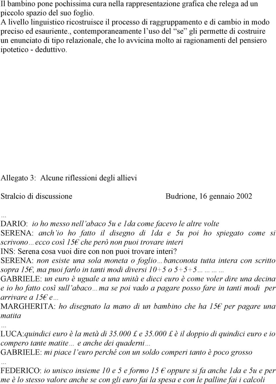 , contemporaneamente l uso del se gli permette di costruire un enunciato di tipo relazionale, che lo avvicina molto ai ragionamenti del pensiero ipotetico - deduttivo.