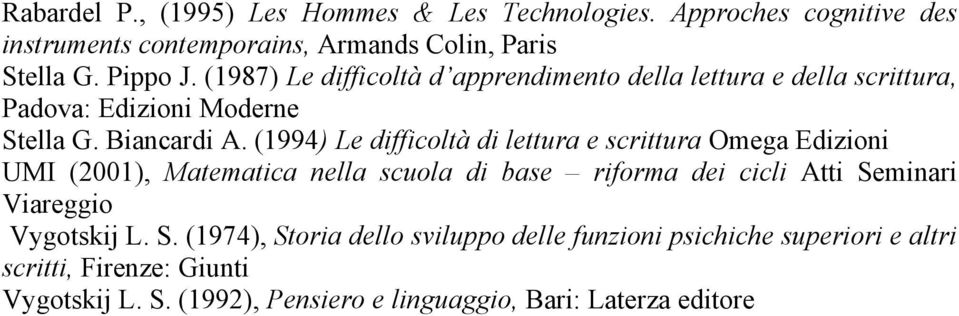 (1994) Le difficoltà di lettura e scrittura Omega Edizioni UMI (2001), Matematica nella scuola di base riforma dei cicli Atti Seminari Viareggio