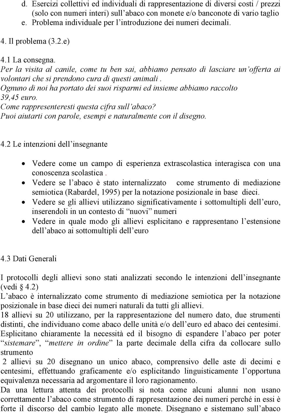 Per la visita al canile, come tu ben sai, abbiamo pensato di lasciare un offerta ai volontari che si prendono cura di questi animali.