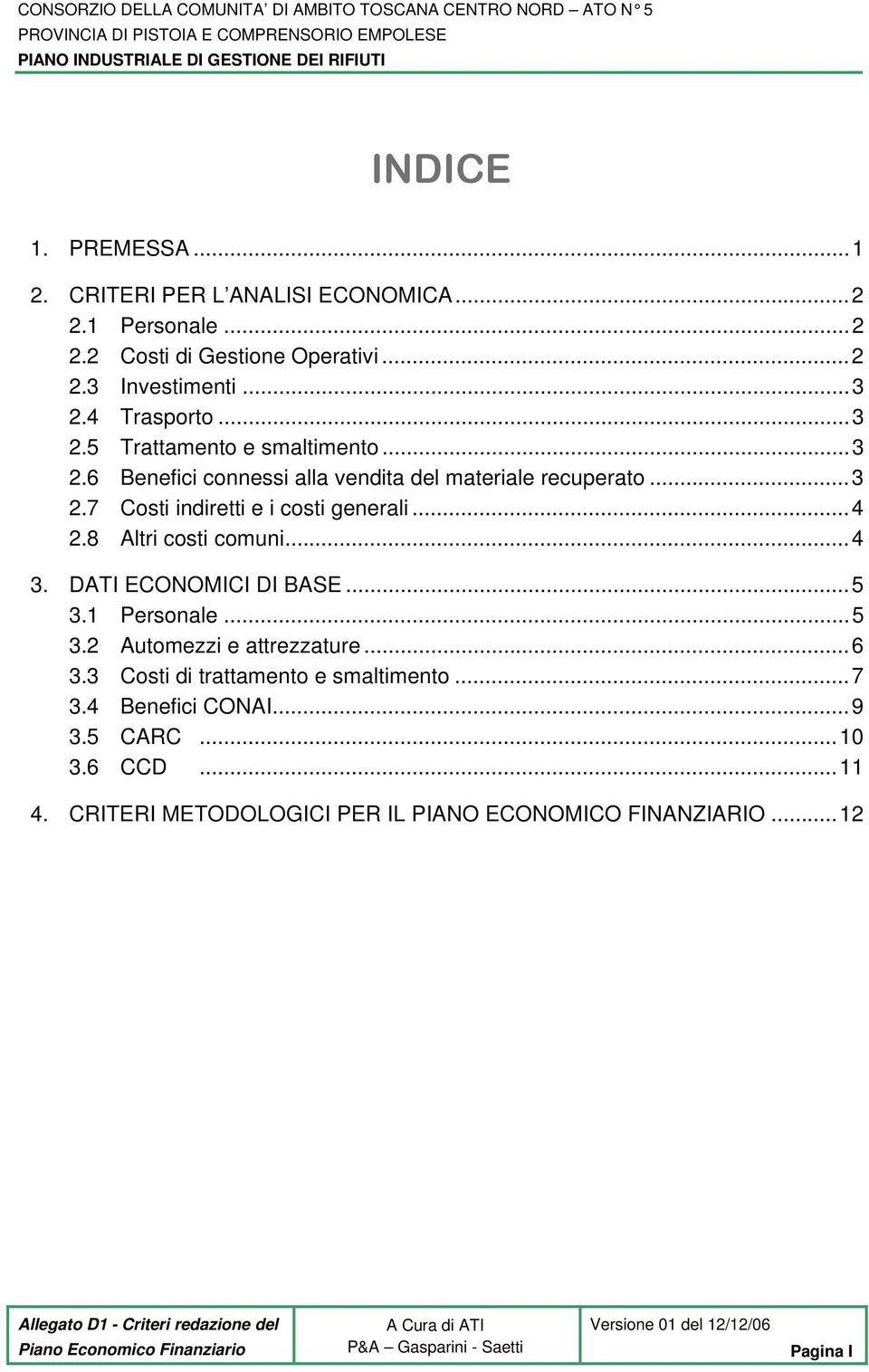 ..4 2.8 Altri costi comuni...4 3. DATI ECONOMICI DI BASE...5 3.1 Personale...5 3.2 Automezzi e attrezzature...6 3.