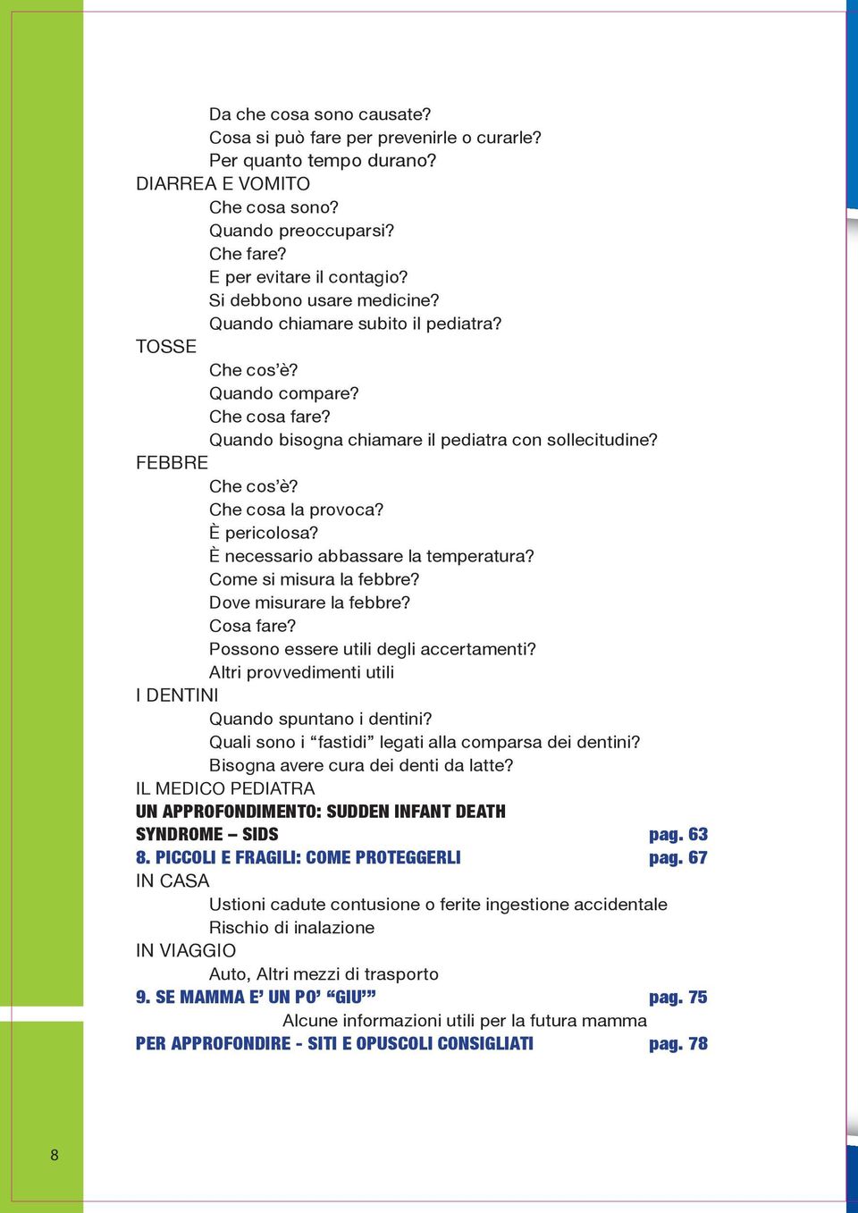 Che cosa la provoca? È pericolosa? È necessario abbassare la temperatura? Come si misura la febbre? Dove misurare la febbre? Cosa fare? Possono essere utili degli accertamenti?