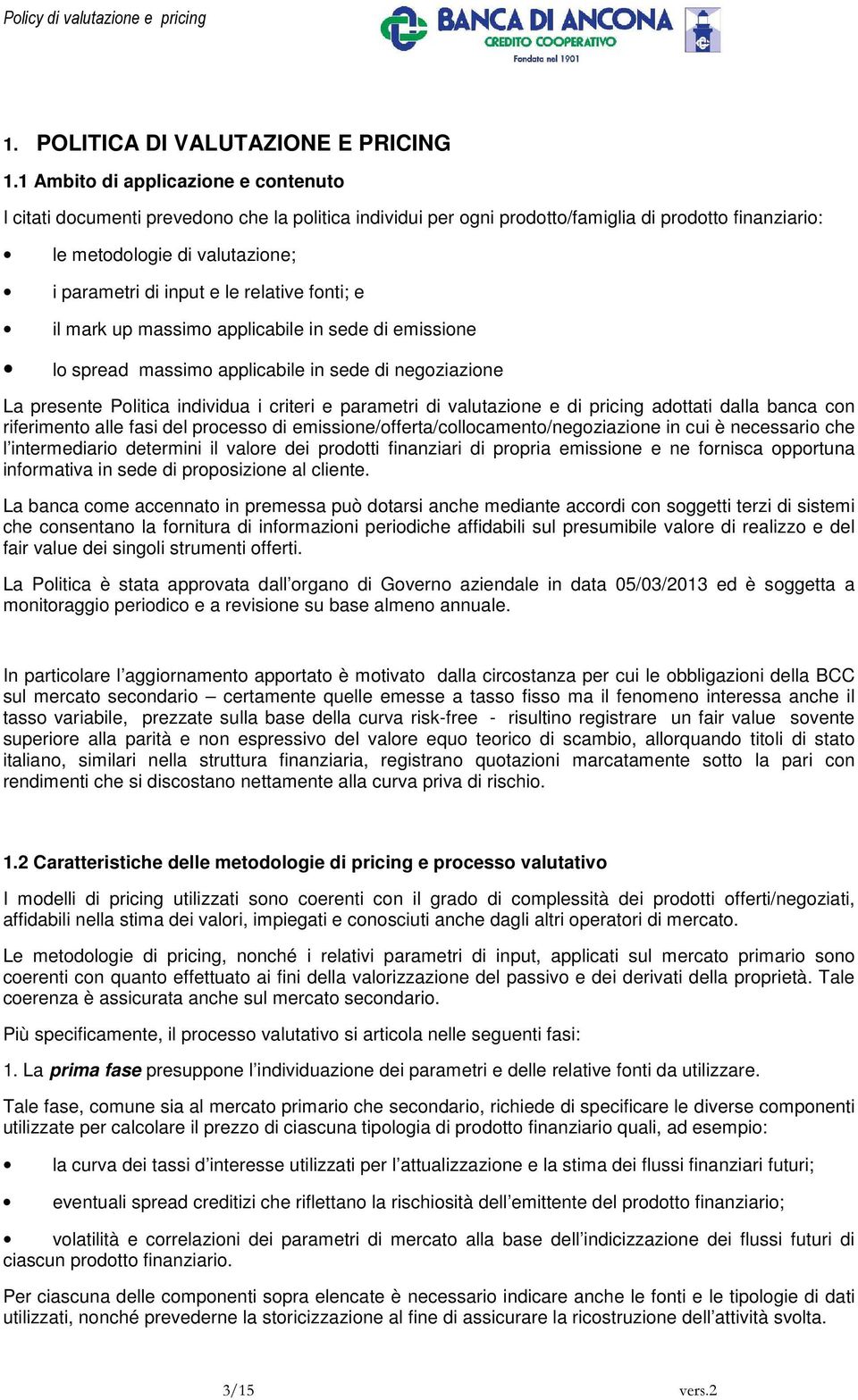 le relative fonti; e il mark up massimo applicabile in sede di emissione lo spread massimo applicabile in sede di negoziazione La presente Politica individua i criteri e parametri di valutazione e di