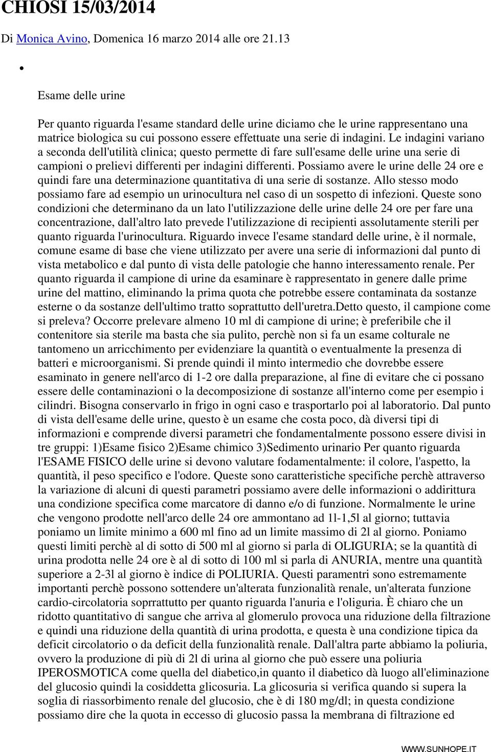 Le indagini variano a seconda dell'utilità clinica; questo permette di fare sull'esame delle urine una serie di campioni o prelievi differenti per indagini differenti.