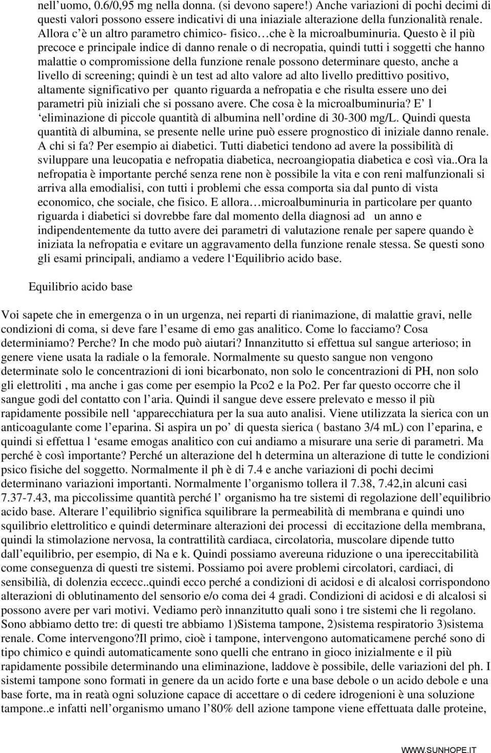 Questo è il più precoce e principale indice di danno renale o di necropatia, quindi tutti i soggetti che hanno malattie o compromissione della funzione renale possono determinare questo, anche a