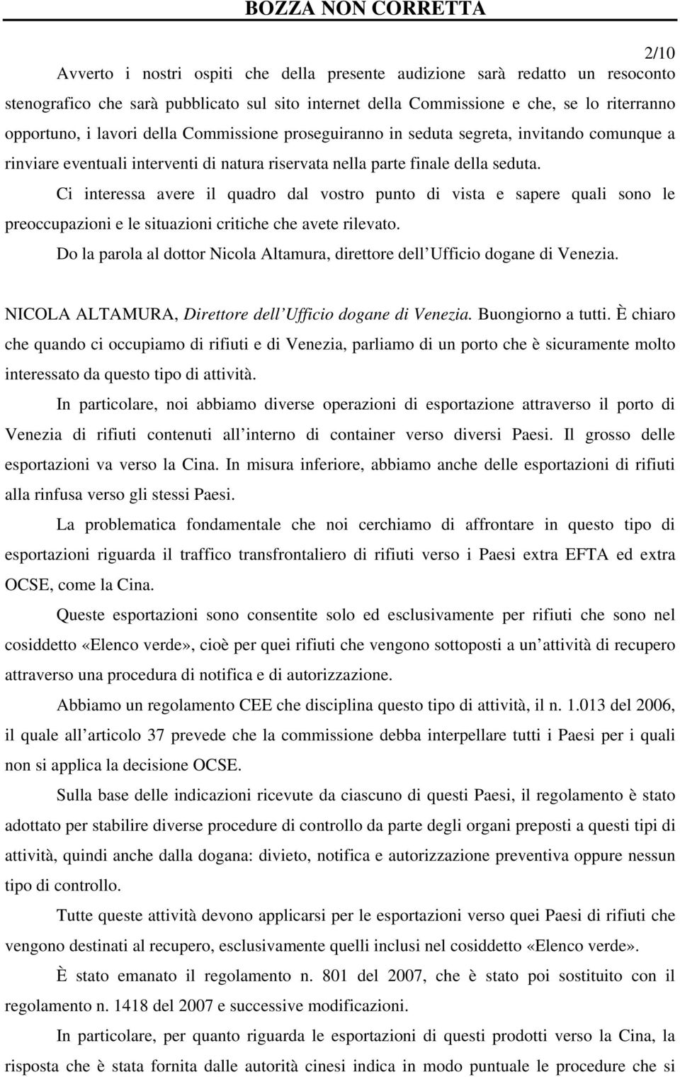 Ci interessa avere il quadro dal vostro punto di vista e sapere quali sono le preoccupazioni e le situazioni critiche che avete rilevato.