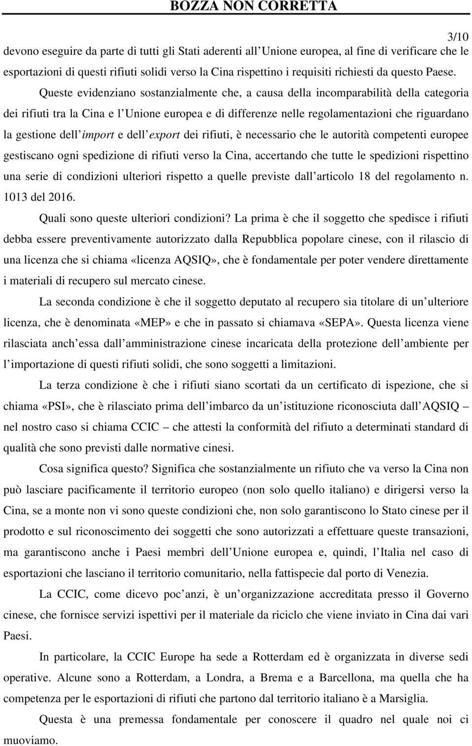 Queste evidenziano sostanzialmente che, a causa della incomparabilità della categoria dei rifiuti tra la Cina e l Unione europea e di differenze nelle regolamentazioni che riguardano la gestione dell