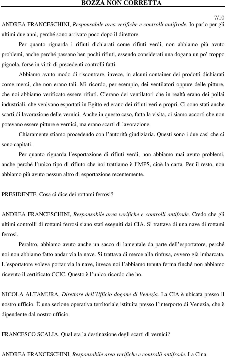 virtù di precedenti controlli fatti. Abbiamo avuto modo di riscontrare, invece, in alcuni container dei prodotti dichiarati come merci, che non erano tali.