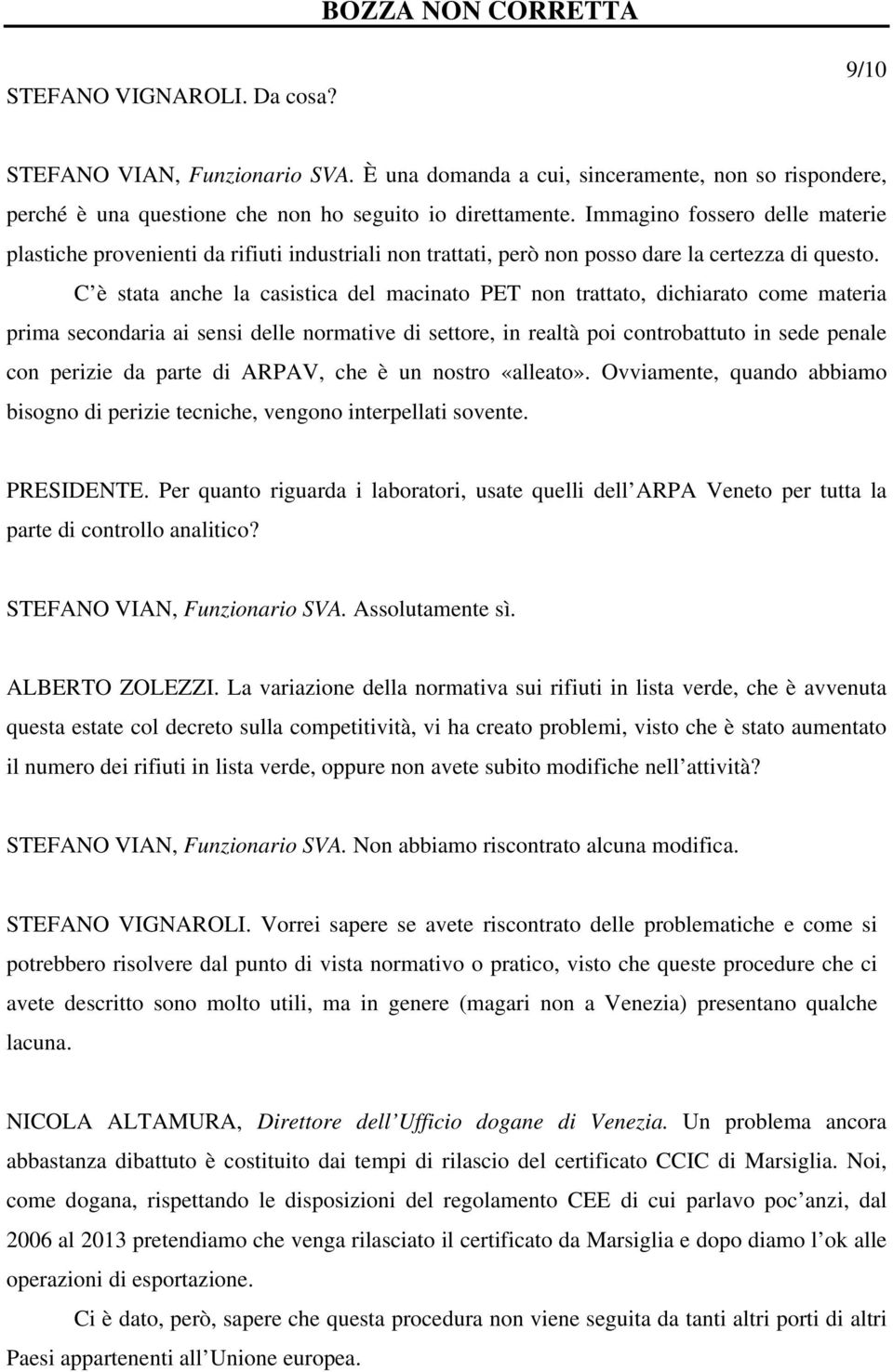 C è stata anche la casistica del macinato PET non trattato, dichiarato come materia prima secondaria ai sensi delle normative di settore, in realtà poi controbattuto in sede penale con perizie da