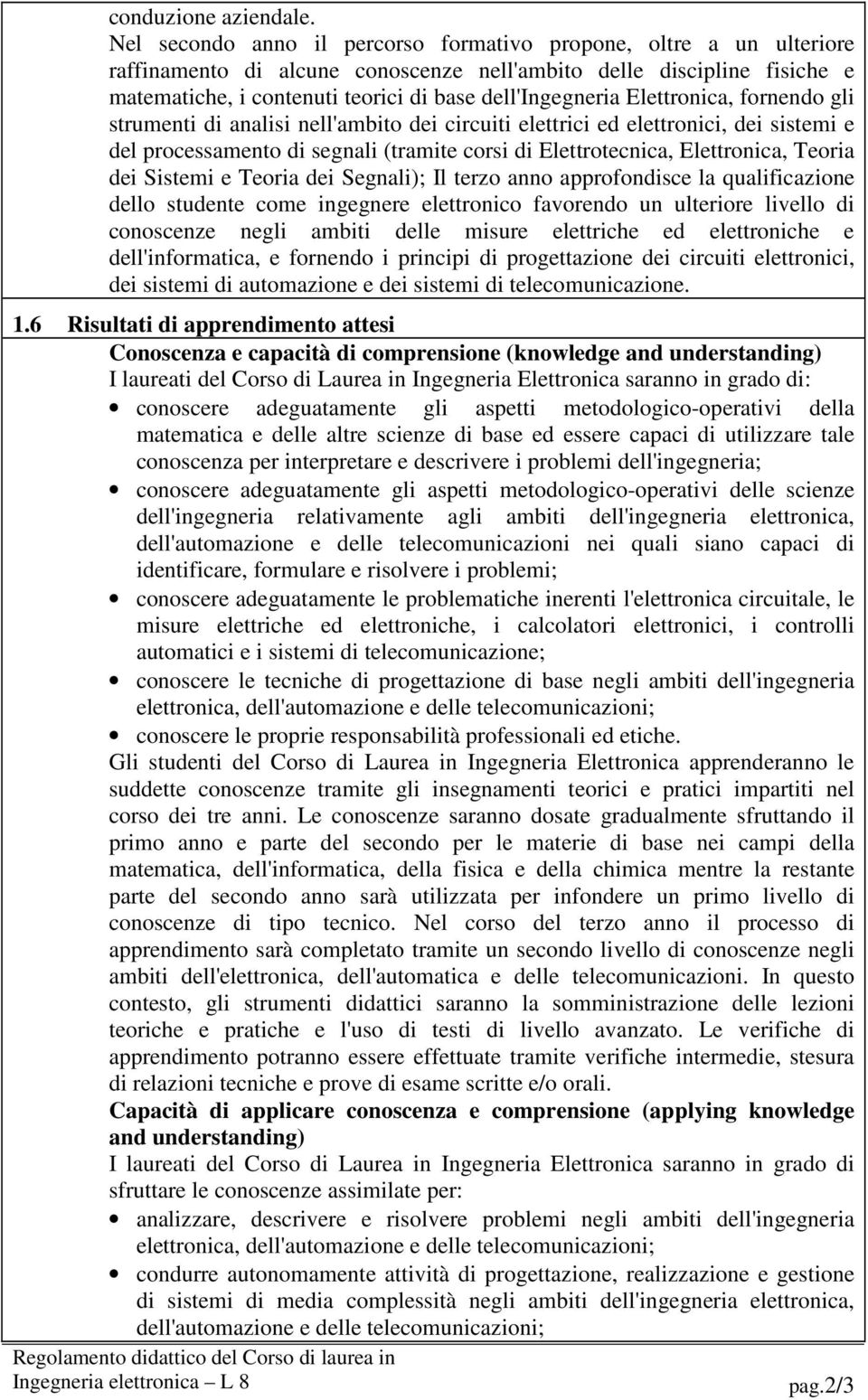 Elettronica, fornendo gli strumenti di analisi nell'ambito dei circuiti elettrici ed elettronici, dei sistemi e del processamento di segnali (tramite corsi di Elettrotecnica, Elettronica, Teoria dei